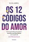 Os 12 códigos do amor cure suas feridas emocionais e encontre sua alma gêmea com a ajuda da astrologia