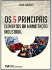 Os 5 principais elementos da manutenção industrial