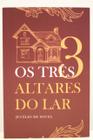 Os Três Altares do Lar - Jucélio de Souza - Casa Real