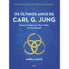Os Últimos Anos de Carl G. Jung - Ensaios Sobre Sua Vida e Obra na Maturidade