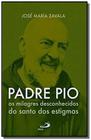 Padre pio os milagres desconhecidos do santo dos estigmas - jose maria zaval - Paulus