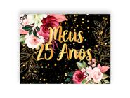 Painel de Festa Horizontal 1,55 X 1,20 - Fundo Preto Flores Efeito Brilhos Meus 25 Anos Dourado 03 - Via Cores