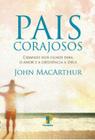 Pais Corajosos - John MacArthur - Editora Peregrino