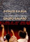 Palco e a rua: a trajetoria do teatro do grupo galpao - EDITORA PUC MINAS