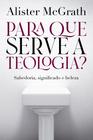 Para Que Serve a Teologia - Ultimato