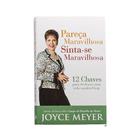 Pareça maravilhosa, sinta-se maravilhosa - joyce meyer - bello publicações