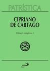 Patrística - Cipriano de Cartago - Obras Completas I