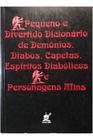 Pequeno e Divertido Dicionário de Demônios Diabos Capetas Espíritos Diabólicos e Personagens Afins