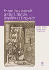 Perspectivas Sobre/De Leitura: Literatura, Linguística e Linguagem -