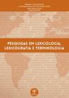 Pesquisas em lexicologia, lexicografia e terminologia