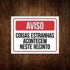 Placa Aviso - Coisas Estranhas Acontecem Neste Recinto 27X35 - Sinalizo