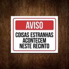 Placa Aviso - Coisas Estranhas Acontecem Neste Recinto 36X46