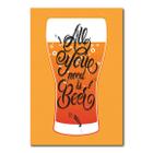 Placa Decorativa - All You Need Is Beer - 0775plmk