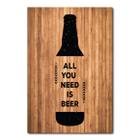 Placa Decorativa - All You Need Is Beer - 0817plmk