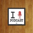 Placa Decorativa I Love Podcast