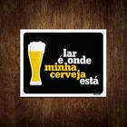 Placa Decorativa - Lar É Onde Minha Cerveja Está 18X23