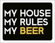 Placa Decorativa - My House My Rules My Beer 18X23