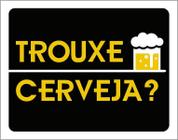 Placa Decorativa - Trouxe Cerveja 27X35