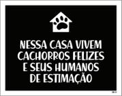 Placa Nessa Casa Vivem Cachorros Felizes Humanos 27X35