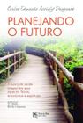 Planejando o Futuro - a Busca da Sáude Integral Em Seus Aspectos Físicos, Emocionais e Espirituais - Novo Ser Editora e Distribuidora Ltda