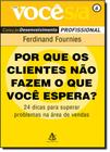 Por Que os Clientes Não Fazem o que Você Espera - Vol. 6 - Coleção Você S A - SEXTANTE