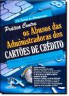 Prática Contra Os Abusos Das Administradoras Dos Cartões de Crédito + CD - 4ª Ed. 2013