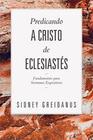 Preaching Christ from Ecclesiastes: Foundations for Expository Sermons - TEOLOGÍA PARA VIVIR