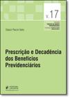 Prescrição e Decadência dos Benefícios Previdenciários - Vol.17 - Coleção Prática de Direito Previdenciário