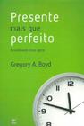 Presente Mais Que Perfeito, Gregory A Boyd - Vida