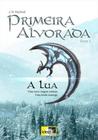 Primeira alvorada - a lua - livro 1