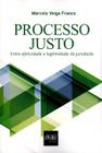 Processo Justo - Entre Efetividade e Legitimidade da Jurisdição - Del Rey