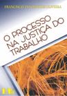 Processo na Justiça do Trabalho, O - Oliveira - 5ª Ed. - LTR Editora
