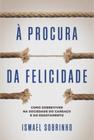 Procura da Felicidade, A: Como Sobreviver na Sociedade do Cansaco e do Esgo