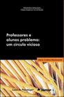 Professores e Alunos Problema: Um Círculo Vicioso - 9788573961201 - Casa do Psicólogo