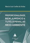 Proporcionalidade, Bem Jurídico e Tutela Penal do Meio Ambiente - Livraria Do Advogado