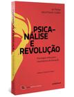 Psicanálise e Revolução - Psicologia Crítica Para Movimentos de Liberação