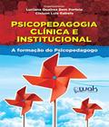 Psicopedagogia Clínica e Institucional. A Formação do Psicopeda - WAK