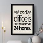 Quadro Decorativo Até Os Dias Difíceis Duram Apenas 24h 24x18cm - com vidro