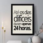 Quadro Decorativo Até Os Dias Difíceis Duram Apenas 24H