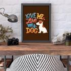 Quadro Decorativo Love Me Love My Dog 34x23Cm