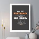 Quadro Decorativo O Seu Futuro Depende das Ações de Hoje 45x34cm