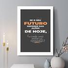 Quadro Decorativo O Seu Futuro Depende Das Ações Hoje