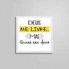 Quadro Deus Me Livre Quem Me Dera 20X20Cm