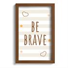 Quadro Infantil Be Brave Marrom 22x32cm Moldura Marrom