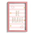 Quadro Infantil Be Brave Rosa 22x32cm Moldura Rosa