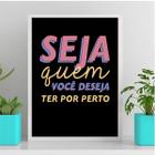 Quadro Seja Quem Você Deseja Ter Por Perto 24x18cm - com vidro