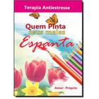 Quem Pinta Seus Males Espanta - Terapia Antiestresse - Livro de Colorir