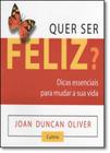 Quer Ser Feliz - Dicas Essenciais para Mudar a sua Vida - Joan Duncan Oliver - Editora Cultrix