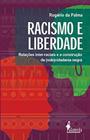 RACISMO E LIBERDADE: RELAÇÕES INTER-RACIAIS E A CONSTRUÇÃO DA (SUB)CIDADANIA NEGRA -