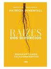 RAÍZES DOS DIVÓRCIOS Autor: PIMENTELL, PATRICIA - NOVO SECULO